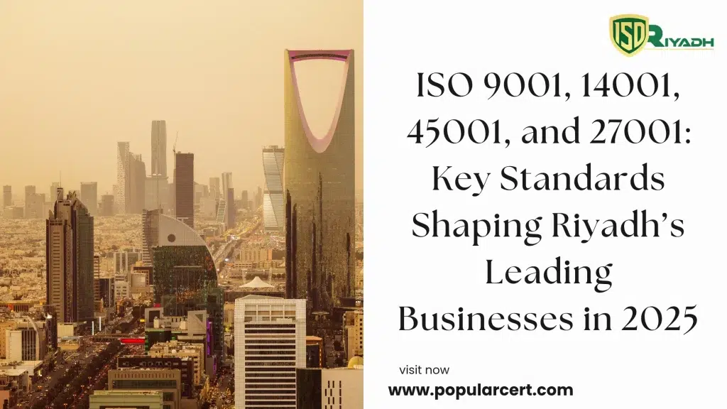 ISO 9001, ISO 14001, ISO 45001, and ISO 27001 Key Standards Shaping Riyadh’s Leading Businesses in 2025